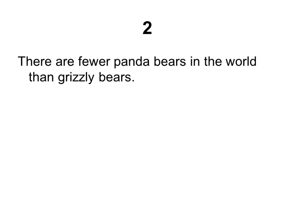 2 There are fewer panda bears in the world than grizzly bears.